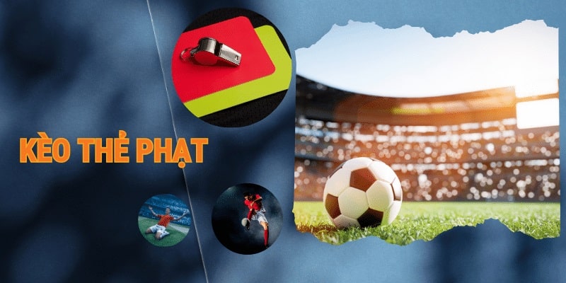 Kèo thẻ phạt tạo nên những trải nghiệm giải trí vô cùng hấp dẫn
